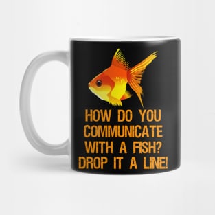 How do you communicate with a fish? Drop it a line! Mug